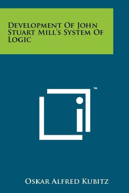 Development Of John Stuart Mill's System Of Logic by Oskar Alfred Kubitz