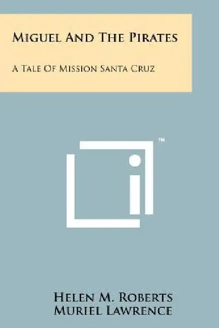 Miguel And The Pirates: A Tale Of Mission Santa Cruz by Helen M. Roberts, Muriel Lawrence