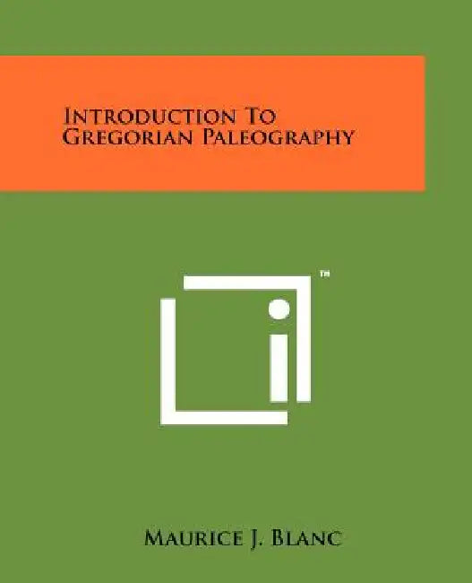Introduction to Gregorian Paleography by Maurice J. Blanc