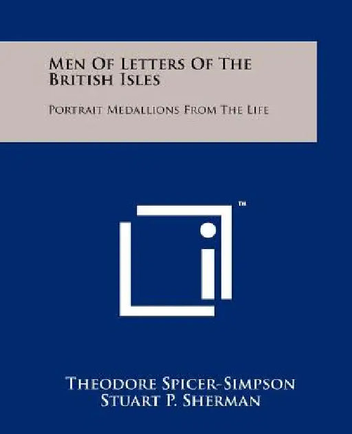 Men of Letters of the British Isles: Portrait Medallions from the Life by Theodore Spicer-Simpson, Stuart P. Sherman, George F. Hill