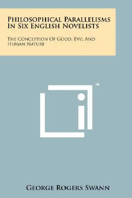 Philosophical Parallelisms In Six English Novelists: The Conception Of Good, Evil And Human Nature by George Rogers Swann