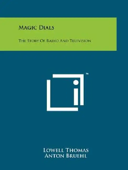 Magic Dials: The Story Of Radio And Television by Lowell Thomas, Anton Bruehl