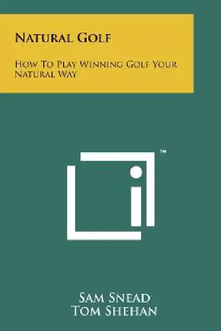 Natural Golf: How To Play Winning Golf Your Natural Way by Sam Snead, Tom Shehan, Fred J. Corcoran