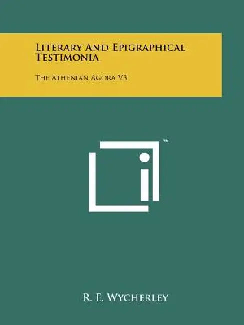 Literary And Epigraphical Testimonia: The Athenian Agora V3 by R. E. Wycherley