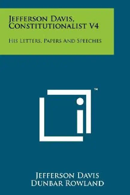 Jefferson Davis, Constitutionalist V4: His Letters, Papers And Speeches by Jefferson Davis, Dunbar Rowland
