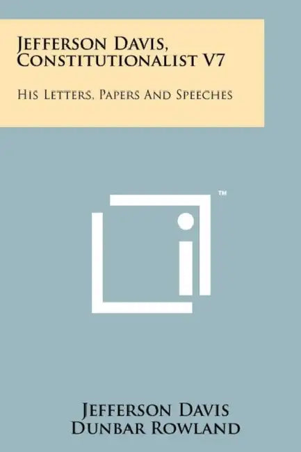 Jefferson Davis, Constitutionalist V7: His Letters, Papers And Speeches by Jefferson Davis, Dunbar Rowland