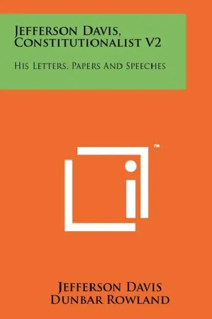Jefferson Davis, Constitutionalist V2: His Letters, Papers And Speeches by Jefferson Davis, Dunbar Rowland