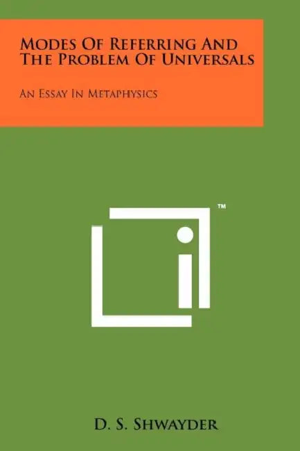 Modes Of Referring And The Problem Of Universals: An Essay In Metaphysics by D. S. Shwayder