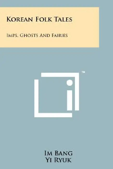 Korean Folk Tales: Imps, Ghosts And Fairies by Im Bang, Yi Ryuk, James S. Gale