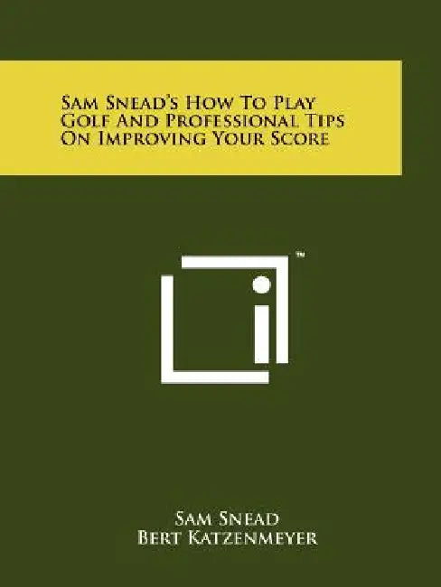 Sam Snead's How To Play Golf And Professional Tips On Improving Your Score by Sam Snead, Bert Katzenmeyer