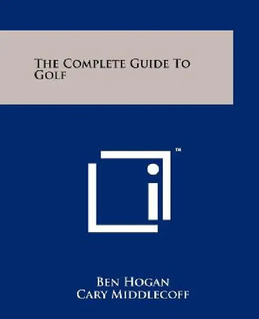 The Complete Guide To Golf by Ben Hogan, Cary Middlecoff, Sam Snead