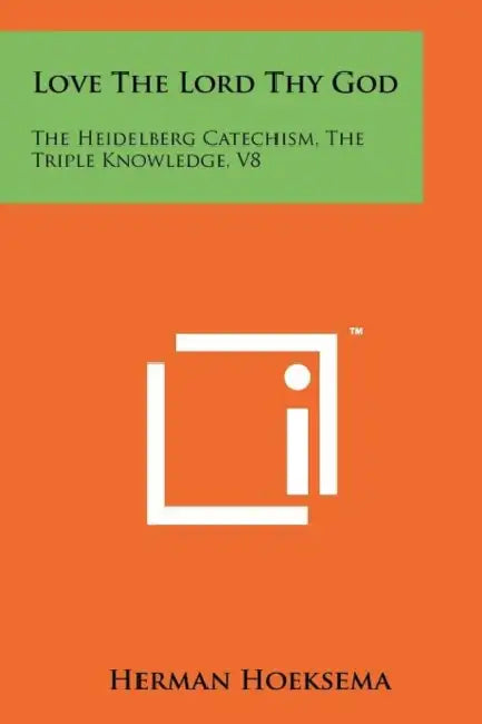 Love the Lord Thy God: The Heidelberg Catechism, the Triple Knowledge, V8 by Herman Hoeksema