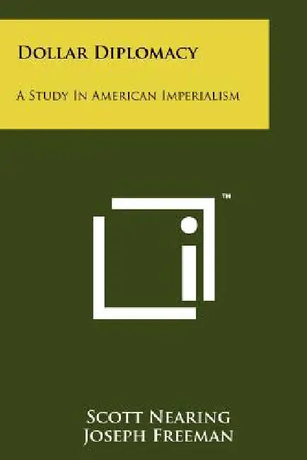 Dollar Diplomacy: A Study In American Imperialism by Scott Nearing, Joseph Freeman