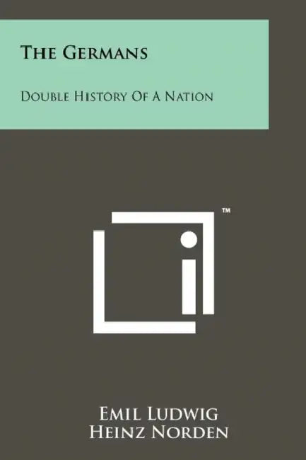 The Germans: Double History Of A Nation by Emil Ludwig, Heinz Norden, Ruth Norden