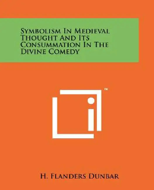 Symbolism In Medieval Thought And Its Consummation In The Divine Comedy by H. Flanders Dunbar