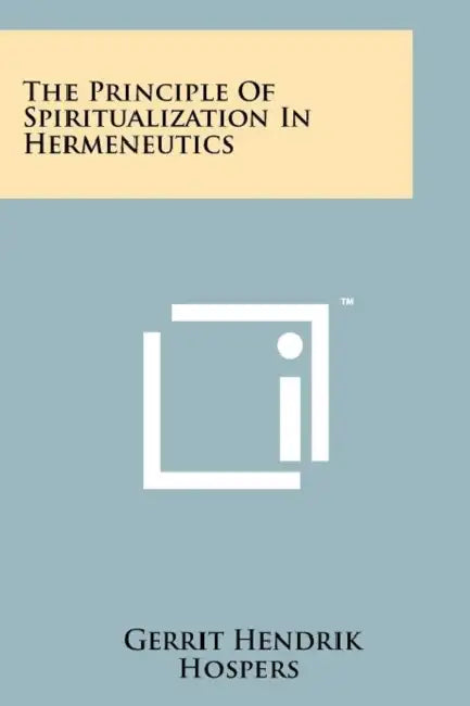 The Principle of Spiritualization in Hermeneutics by Gerrit Hendrik Hospers