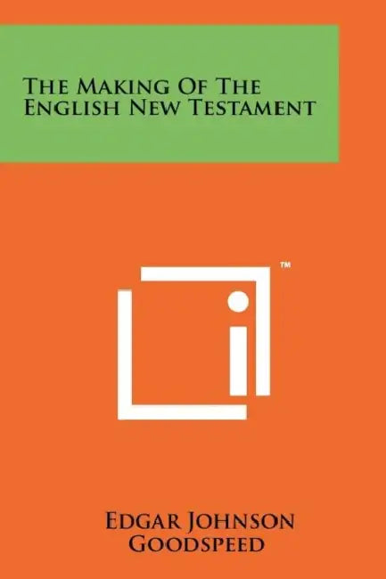 The Making Of The English New Testament by Edgar Johnson Goodspeed