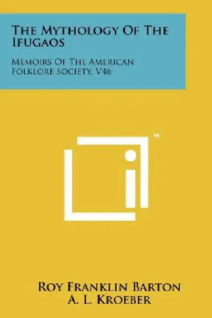 The Mythology Of The Ifugaos: Memoirs Of The American Folklore Society, V46 by Roy Franklin Barton, A. L. Kroeber