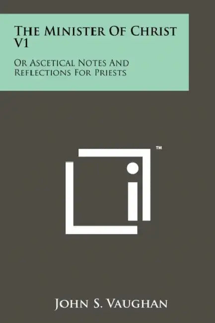 The Minister of Christ V1: Or Ascetical Notes and Reflections for Priests by John S. Vaughan
