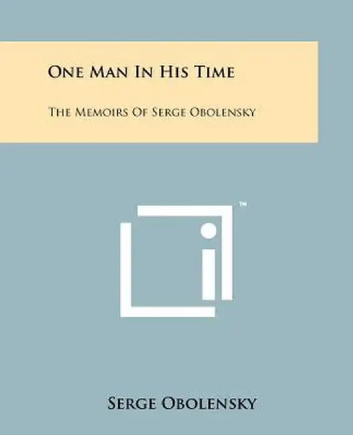 One Man in His Time: The Memoirs of Serge Obolensky by Obolensky, Serge