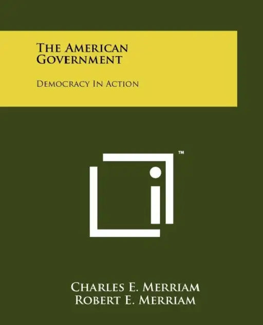 The American Government: Democracy In Action by Charles E. Merriam, Robert E. Merriam