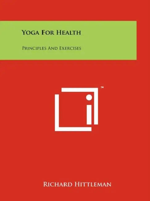 Yoga For Health: Principles And Exercises by Richard Hittleman