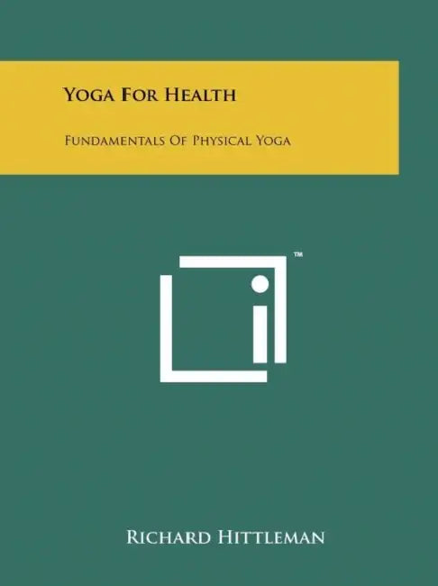 Yoga For Health: Fundamentals Of Physical Yoga by Richard Hittleman