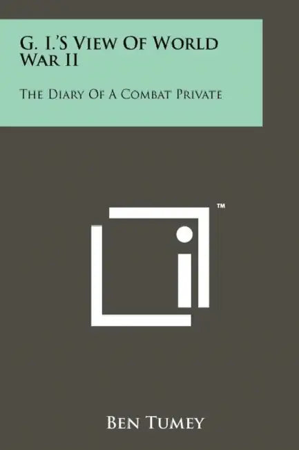G. I.'s View of World War II: The Diary of a Combat Private by Ben Tumey
