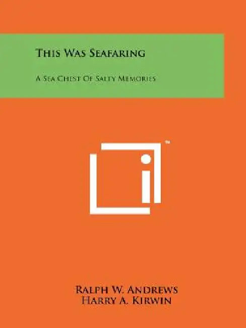 This Was Seafaring: A Sea Chest Of Salty Memories by Ralph W. Andrews, Harry A. Kirwin