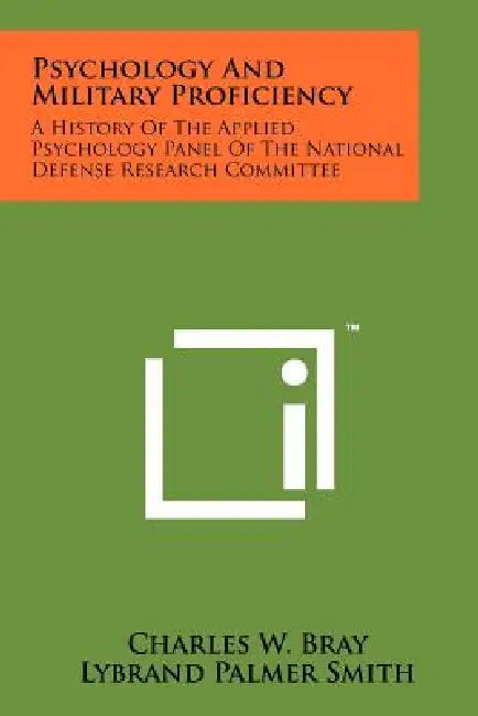 Psychology And Military Proficiency: A History Of The Applied Psychology Panel Of The National Defense Research Committee by Charles W. Bray, Lybrand Palmer Smith