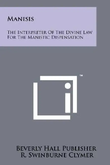 Manisis: The Interpreter of the Divine Law for the Manistic Dispensation by Beverly Hall Publisher