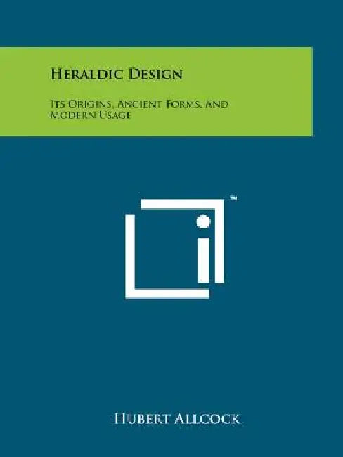 Heraldic Design: Its Origins, Ancient Forms, And Modern Usage by Hubert Allcock