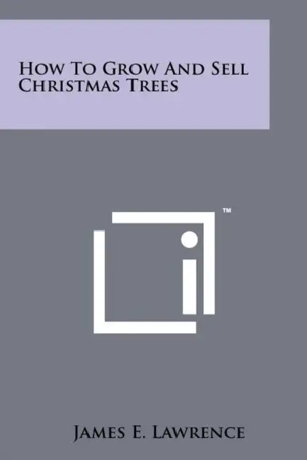 How To Grow And Sell Christmas Trees by James E. Lawrence