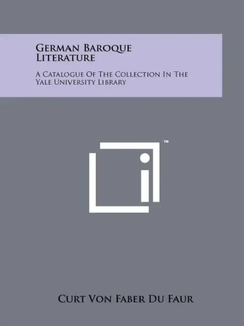 German Baroque Literature: A Catalogue of the Collection in the Yale University Library by Curt Von Faber Du Faur