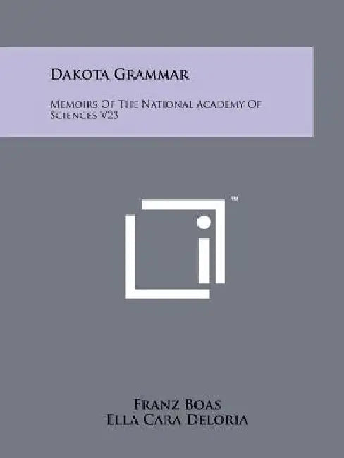 Dakota Grammar: Memoirs Of The National Academy Of Sciences V23 by Franz Boas, Ella Cara Deloria