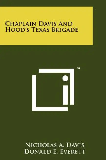 Chaplain Davis And Hood's Texas Brigade by Nicholas a. Davis, Donald E. Everett