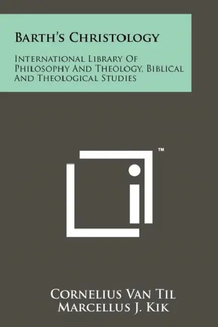 Barth's Christology: International Library Of Philosophy And Theology, Biblical And Theological Studies by Cornelius Van Til, Marcellus J. Kik