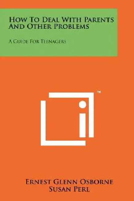 How To Deal With Parents And Other Problems: A Guide For Teenagers by Ernest Glenn Osborne, Susan Perl