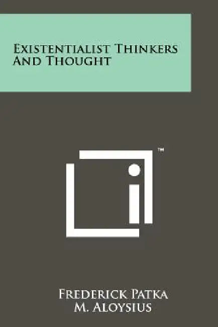 Existentialist Thinkers and Thought by Frederick Patka, M. Aloysius