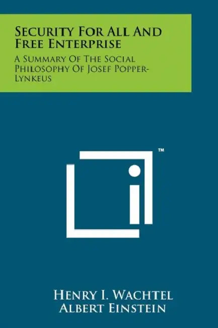 Security For All And Free Enterprise: A Summary Of The Social Philosophy Of Josef Popper-Lynkeus by Henry I. Wachtel, Albert Einstein