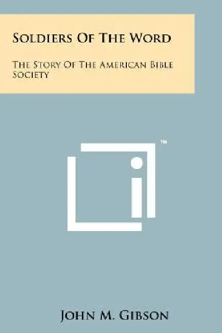 Soldiers of the Word: The Story of the American Bible Society by John M. Gibson