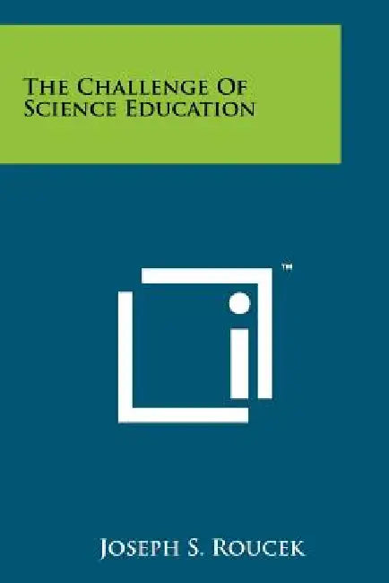 The Challenge Of Science Education by Joseph S. Roucek