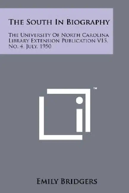 The South in Biography: The University of North Carolina Library Extension Publication V15, No. 4, July, 1950 by Emily Bridgers