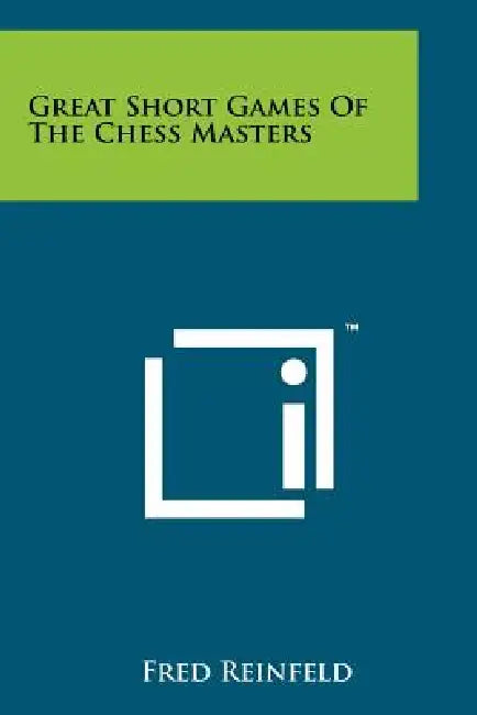 Great Short Games Of The Chess Masters by Fred Reinfeld