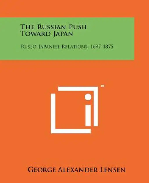 The Russian Push Toward Japan: Russo-Japanese Relations, 1697-1875 by George Alexander Lensen