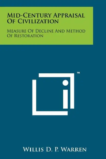 Mid-Century Appraisal of Civilization: Measure of Decline and Method of Restoration by Willis D. P. Warren