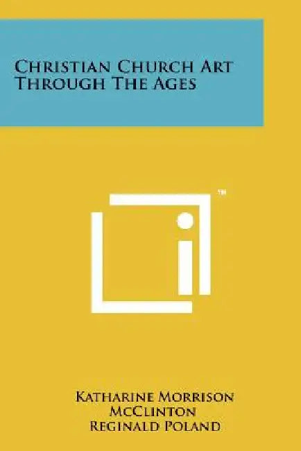 Christian Church Art Through the Ages by Katharine Morrison McClinton