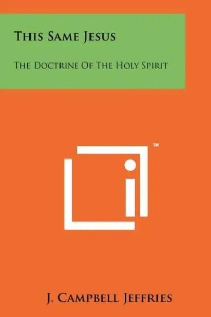 This Same Jesus: The Doctrine of the Holy Spirit by J. Campbell Jeffries