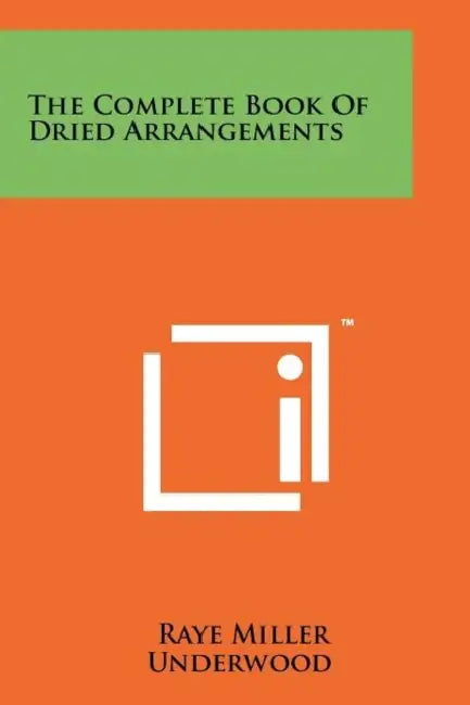 The Complete Book Of Dried Arrangements by Raye Miller Underwood