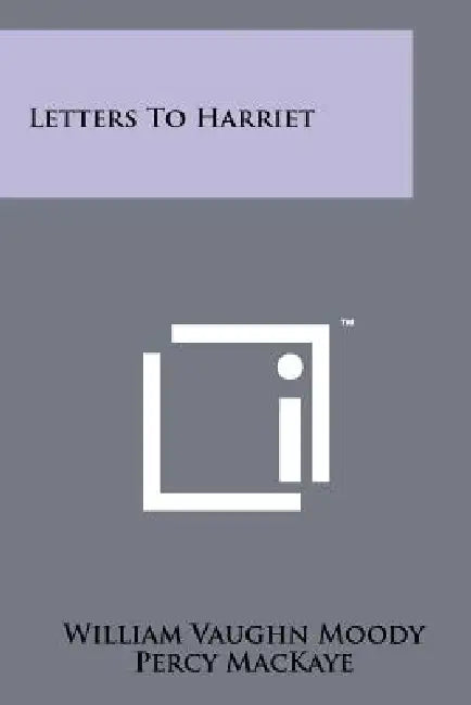 Letters to Harriet by William Vaughn Moody, Percy Mackaye